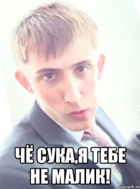  Чё сука,я тебе не малик!