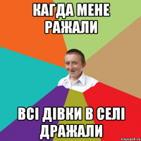 Кагда мене ражали Всі дівки в селі дражали