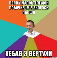 Взяв у малої телефон побачив ім'я якогось Льоши Уебав з вертухи