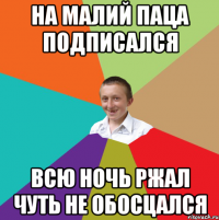 На МАЛИЙ ПАЦА подписался Всю ночь ржал чуть не обосцался