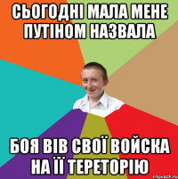 сьогодні мала мене путіном назвала боя вів свої войска на її тереторію