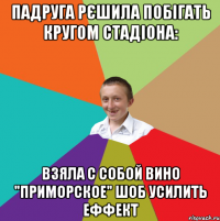 Падруга рєшила побігать кругом стадіона: Взяла с собой вино "Приморское" шоб усилить еффект