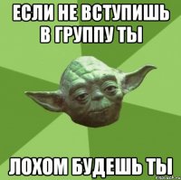 Если не вступишь в группу ты лохом будешь ты