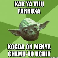 Kak ya viju Farruxa Kogda on menya chemu-to uchit