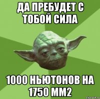 Да пребудет с тобой сила 1000 ньютонов на 1750 мм2