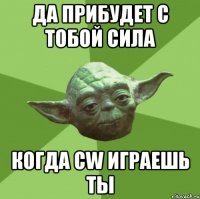 Да прибудет с тобой сила Когда Cw играешь ты