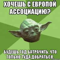 Хочешь с Европой ассоциацию? Будешь год батрачить, что только туда добраться.