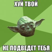 Хуй твой Не подведет тебя