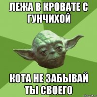Лежа в кровате с Гунчихой Кота не забывай ты своего