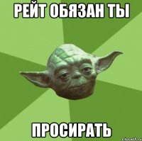 Рейт обязан ты ПРОСИРАТЬ