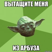 вытащите меня из арбуза