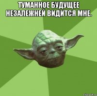Туманное будущее Незалежней видится мне. 