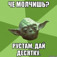 Че молчишь? Рустам, дай десятку.