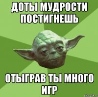 доты мудрости постигнешь отыграв ты много игр