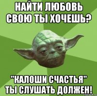 найти любовь свою ты хочешь? "Калоши счастья" ты слушать должен!