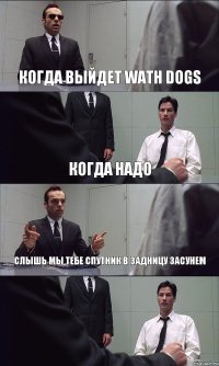 КОГДА ВЫЙДЕТ WATH DOGS КОГДА НАДО СЛЫШЬ МЫ ТЕБЕ СПУТНИК В ЗАДНИЦУ ЗАСУНЕМ 