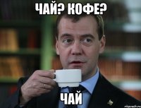 Чай? Кофе? Чай