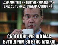думаю іти в НК нептун Чула що там Вхід 20 тьми дівчатам халявний ... Сьогодні чув що має бути драм за бейс бляха!