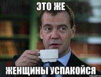 это же женщины успакойся