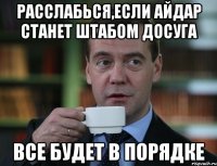 Расслабься,если Айдар станет Штабом досуга Все будет в порядке