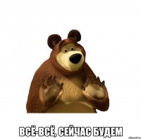  всё-всё, сейчас будем