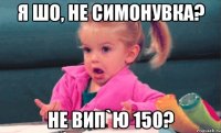 я шо, не симонувка? не вип`ю 150?