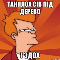 ТАНЯЛОХ СІВ ПІД ДЕРЕВО І ЗДОХ