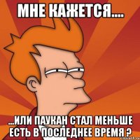 Мне кажется.... ...или паукан стал меньше есть в последнее время ?