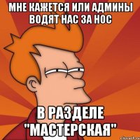 Мне кажется или админы водят нас за нос в разделе "мастерская"