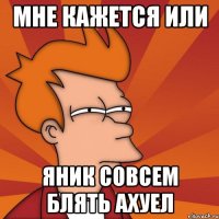 Мне кажется или Яник совсем блять ахуел