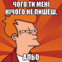 чого ти мені нічого не пишеш, Альо