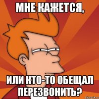 мне кажется, или кто-то обещал перезвонить?