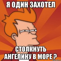 Я один захотел столкнуть Ангелину в море ?