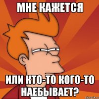 Мне кажется или кто-то кого-то наебывает?