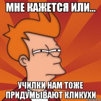 Мне кажется или... Училки нам тоже придумывают кликухи