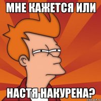 мне кажется или настя накурена?