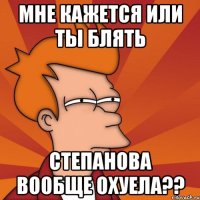 Мне кажется или ты блять Степанова вообще охуела??