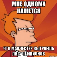 Мне одному кажется Что манчестер выграешь лигу чемпионов