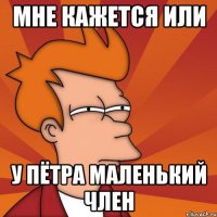 Мне кажется или У Пётра маленький член
