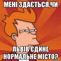 Мені здається,чи Львів єдине нормальне місто?
