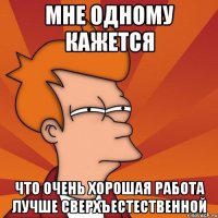 мне одному кажется что очень хорошая работа лучше сверхъестественной