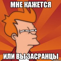 Мне кажется или вы засранцы