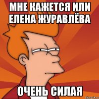 Мне кажется или Елена Журавлёва Очень силая