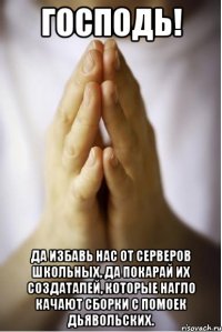 Господь! Да избавь нас от серверов школьных, да покарай их создаталей, которые нагло качают сборки с помоек дьявольских.