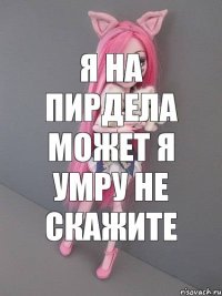 я на пирдела может я умру не скажите