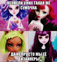 неужели у них такая же сумочка да не просто мы её дизайнеры