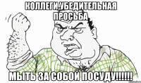 КОЛЛЕГИ,УБЕДИТЕЛЬНАЯ ПРОСЬБА МЫТЬ ЗА СОБОЙ ПОСУДУ!!!!!!