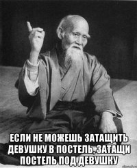  Если не можешь затащить девушку в постель, затащи постель под девушку