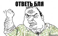 Ответь бля