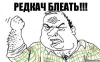 РЕДКАЧ БЛЕАТЬ!!!